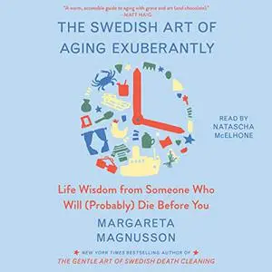 The Swedish Art of Aging Exuberantly: Life Wisdom from Someone Who Will (Probably) Die Before You [Audiobook]