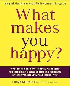 What Makes You Happy?: How small changes can lead to big improvements in your life