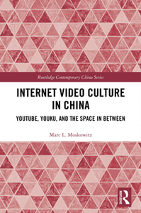 Internet Video Culture in China : YouTube, Youku, and the Space in Between