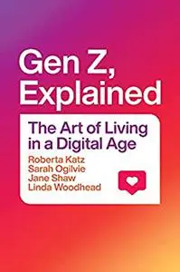 Gen Z, Explained: The Art of Living in a Digital Age