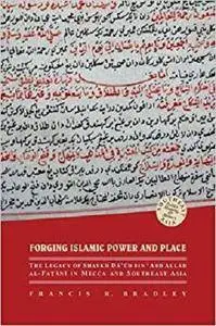 Forging Islamic Power and Place: The Legacy of Shaykh Daud bin ‘Abd Allah al-Fatani in Mecca and Southeast Asia