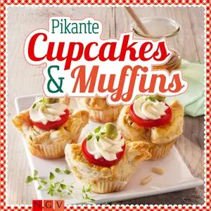 Pikante Cupcakes & Muffins: Herzhafte Minikuchen