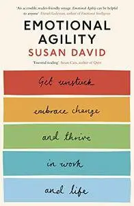 Emotional Agility: Get Unstuck, Embrace Change and Thrive in Work and Life