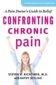 Confronting Chronic Pain: A Pain Doctor's Guide to Relief (A Johns Hopkins Press Health Book)