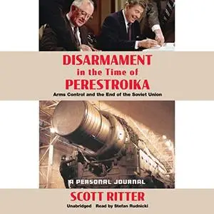 Disarmament in the Time of Perestroika: Arms Control and the End of the Soviet Union: A Personal Journal [Audiobook]