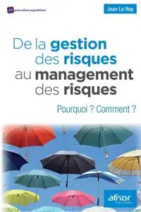Jean Le Ray, "De la gestion du risque au management des risques: Pourquoi ? Comment ?"