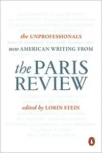 The Unprofessionals: New American Writing from The Paris Review