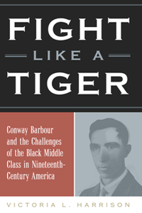 Fight Like a Tiger : Conway Barbour and the Challenges of the Black Middle Class in Nineteenth-Century America