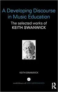 A Developing Discourse in Music Education: The selected works of Keith Swanwick