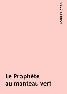 «Le Prophète au manteau vert» by John Buchan