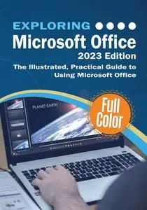 Exploring Microsoft Office - 2023 Edition: The Illustrated, Practical Guide to Using Office