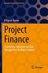 Project Finance: Structuring, Valuation and Risk Management for Major Projects (