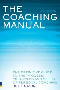 The Coaching Manual: The Definitive Guide to the Process, Principles and Skills of Personal Coaching, 2 edition (repost)