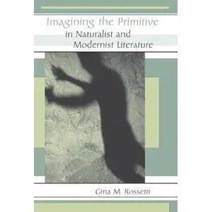 Imagining the Primitive in Naturalist and Modernist Literatur