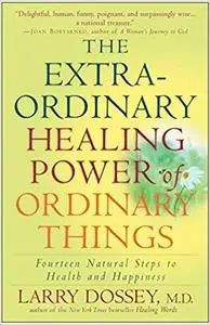 The Extraordinary Healing Power of Ordinary Things: Fourteen Natural Steps to Health and Happiness