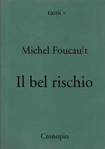 Michel Foucault - Il bel rischio. Conversazioni con Claude Bonnefoy