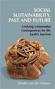 Social Sustainability, Past and Future: Undoing Unintended Consequences for the Earth's Survival