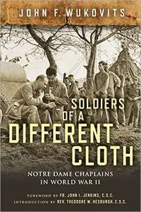 Soldiers of a Different Cloth: Notre Dame Chaplains in World War II