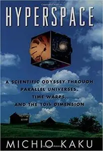 Hyperspace: A Scientific Odyssey through Parallel Universes, Time Warps, and the Tenth Dimension