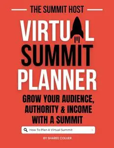 The Summit Host Virtual Summit Planner: Grow Your Audience, Authority & Income with A Summit