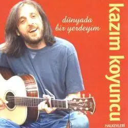 Dünyada Bir Yerdeyim / Kazım Koyuncu