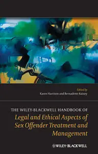 The Wiley-Blackwell Handbook of Legal and Ethical Aspects of Sex Offender Treatment and Management (repost)