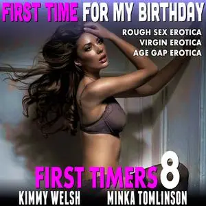 «First Time for My Birthday : First Timers 8 (Rough Sex Erotica Virgin Erotica Age Gap Erotica)» by Kimmy Welsh