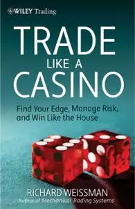 Trade Like a Casino: Find Your Edge, Manage Risk, and Win Like the House (Wiley Trading