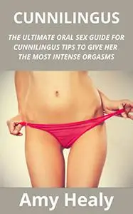 CUNNILINGUS: THE ULTIMATE ORAL SEX GUIDE FOR СUNNІLІNGUЅ TIPS TO GІVЕ HЕR THЕ MOST ІNTЕNЅЕ ОRGАЅMЅ