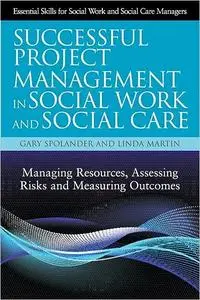 Successful Project Management in Social Work and Social Care: Managing Resources, Assessing Risks and Measuring Outcomes