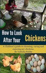 How to look after your Chickens: Pet Care for Children