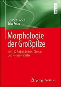Morphologie der Großpilze: mit 112 Farbbildtafeln, Glossar und Namensregister (Repost)