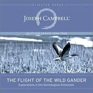 The Flight of the Wild Gander: Explorations in the Mythological Dimension - Selected Essays 1944-1968 [Audiobook]