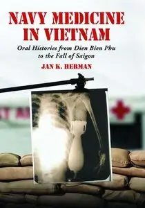 Navy Medicine in Vietnam: Oral Histories from Dien Bien Phu to the Fall of Saigon (Repost)