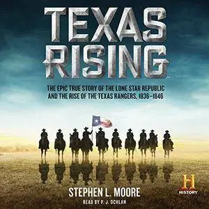 Texas Rising: The Epic History of the Lone Star Republic and the Rise of the Texas Rangers, 1836-1846 [Audiobook]