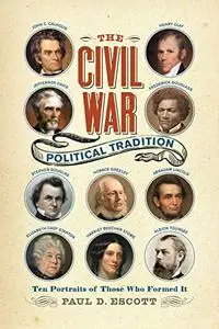 The Civil War Political Tradition: Ten Portraits of Those Who Formed It