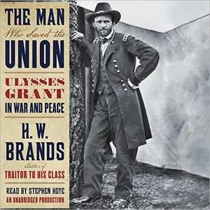 The Man Who Saved the Union: Ulysses Grant in War and Peace [Audiobook]