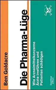 Die Pharma-Lüge: Wie Arzneimittelkonzerne Ärzte irreführen und Patienten schädigen