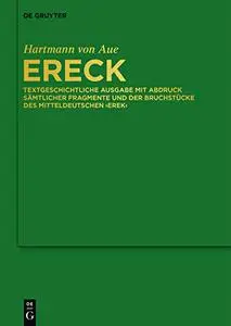 Ereck: Textgeschichtliche Ausgabe Mit Abdruck Sämtlicher Fragmente Und Der Bruchstücke Des Mitteldeutschen Erek