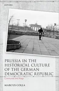 Prussia in the Historical Culture of the German Democratic Republic: Communists and Kings