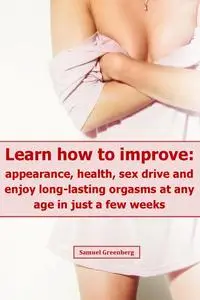 Learn how to improve your appearance, health, sex drive and enjoy long-lasting orgasms at any age in just a few weeks