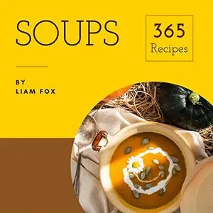 Soups 365: Enjoy 365 Days With Soup Recipes In Your Own Soup Cookbook!