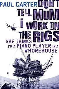 Don't Tell Mum I Work on the Rigs, She Thinks I'm a Piano Player in a Whorehouse