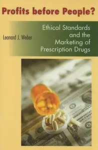 Profits Before People?: Ethical Standards And the Marketing of Prescription Drugs (Bioethics and the Humanities)