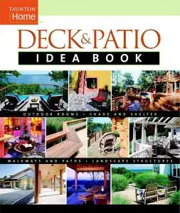 Deck & Patio Idea Book: Outdoor Rooms•Shade and Shelter•Walkways and Pat