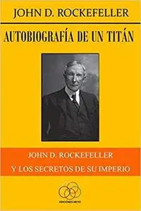 Autobiografía de un titán: John D. Rockefeller y los secretos de su imperio (Spanish Edition)