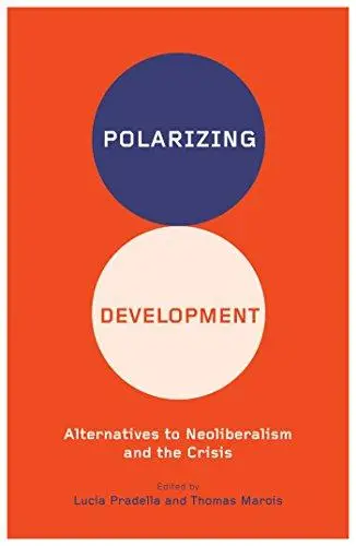 Polarizing Development: Alternatives to Neoliberalism and the Crisis