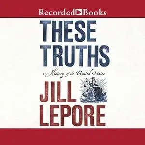 «These Truths» by Jill Lepore