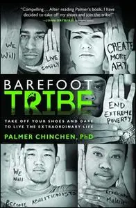 «Barefoot Tribe: Take Off Your Shoes and Dare to Live the Extraordinary Life» by Palmer Chinchen