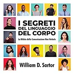 I Segreti del Linguaggio del Corpo: La Bibbia della Comunicazione Non Verbale